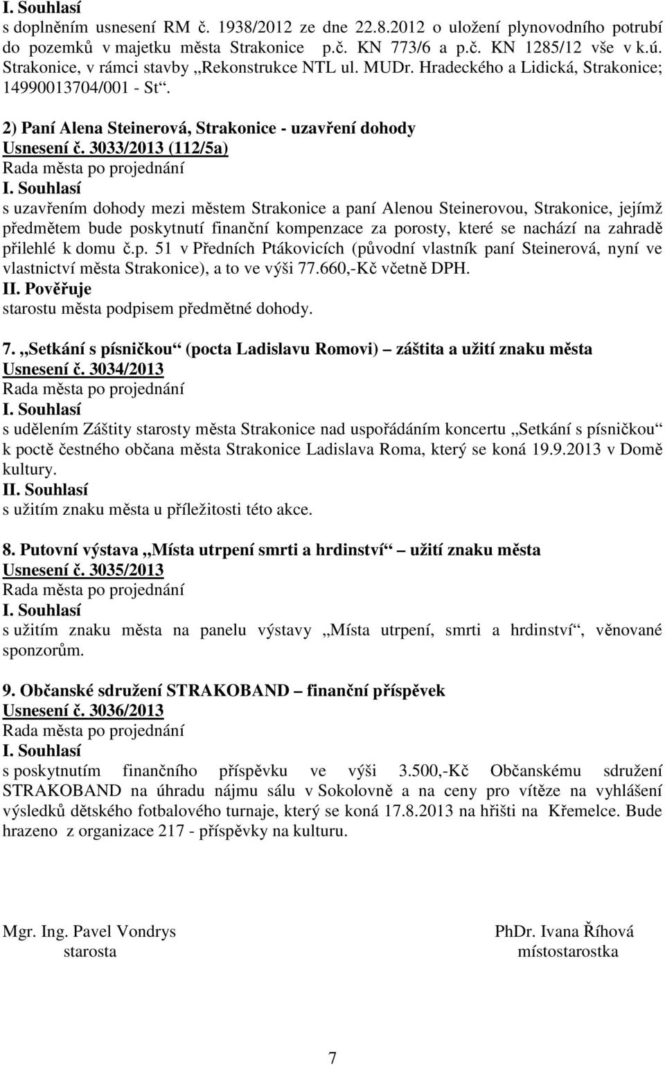 3033/2013 (112/5a) s uzavřením dohody mezi městem Strakonice a paní Alenou Steinerovou, Strakonice, jejímž předmětem bude poskytnutí finanční kompenzace za porosty, které se nachází na zahradě