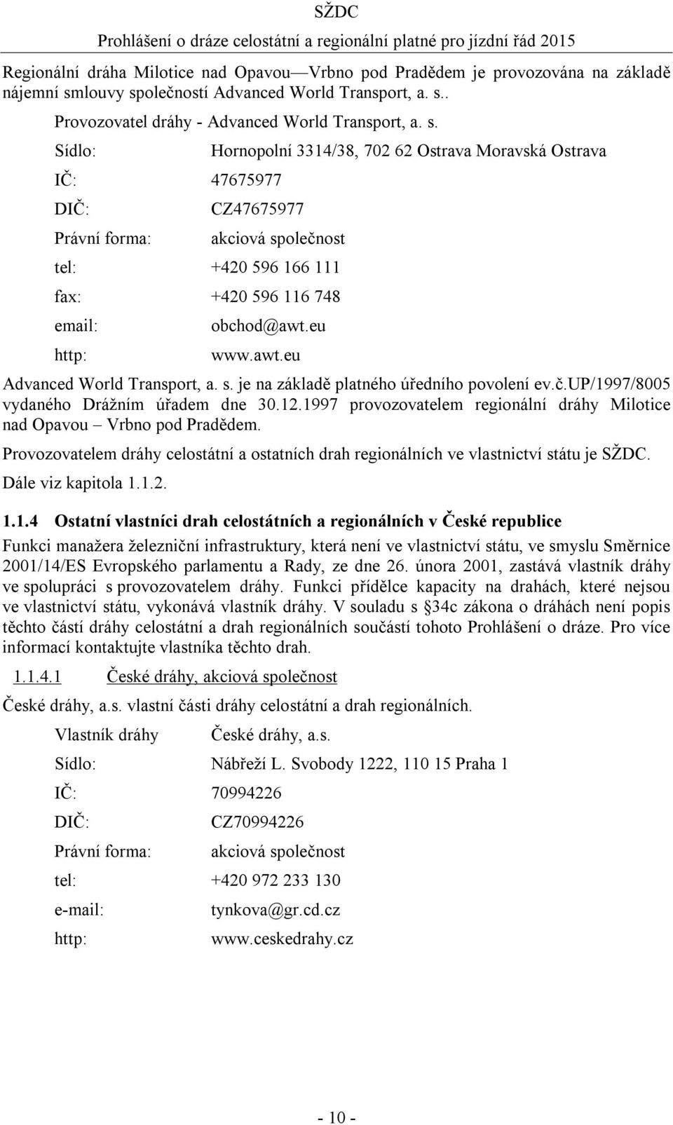 eu www.awt.eu Advanced World Transport, a. s. je na základě platného úředního povolení ev.č.up/1997/8005 vydaného Drážním úřadem dne 30.12.