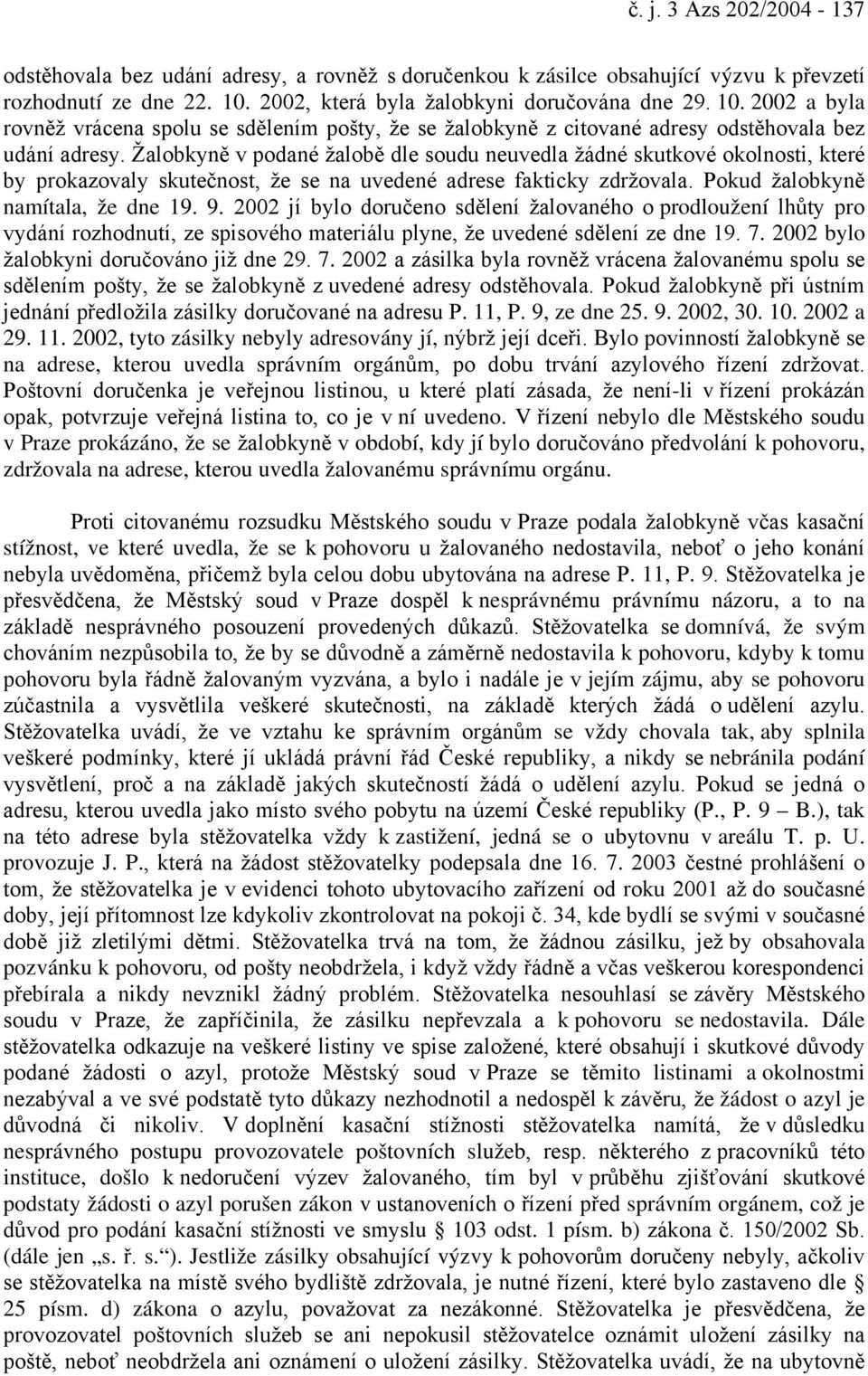 Žalobkyně v podané žalobě dle soudu neuvedla žádné skutkové okolnosti, které by prokazovaly skutečnost, že se na uvedené adrese fakticky zdržovala. Pokud žalobkyně namítala, že dne 19. 9.