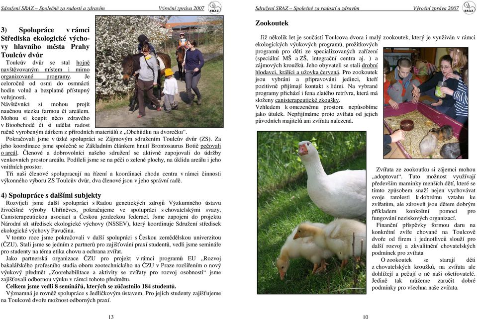 Mohou si koupit něco zdravého v Bioobchodě či si udělat radost ručně vyrobeným dárkem z přírodních materiálů z Obchůdku na dvorečku.