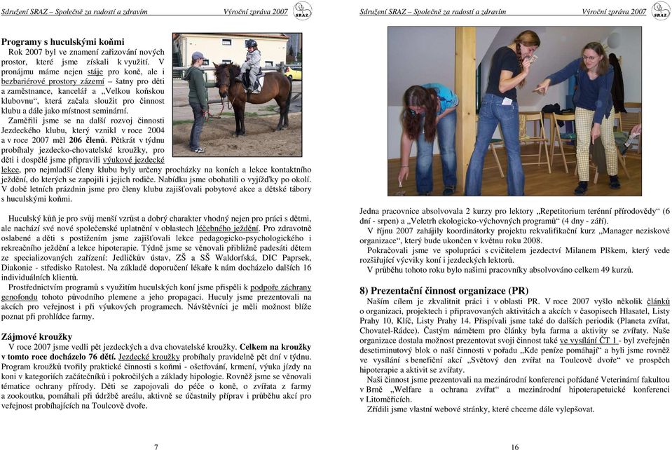 seminární. Zaměřili jsme se na další rozvoj činnosti Jezdeckého klubu, který vznikl v roce 2004 a v roce 2007 měl 206 členů.