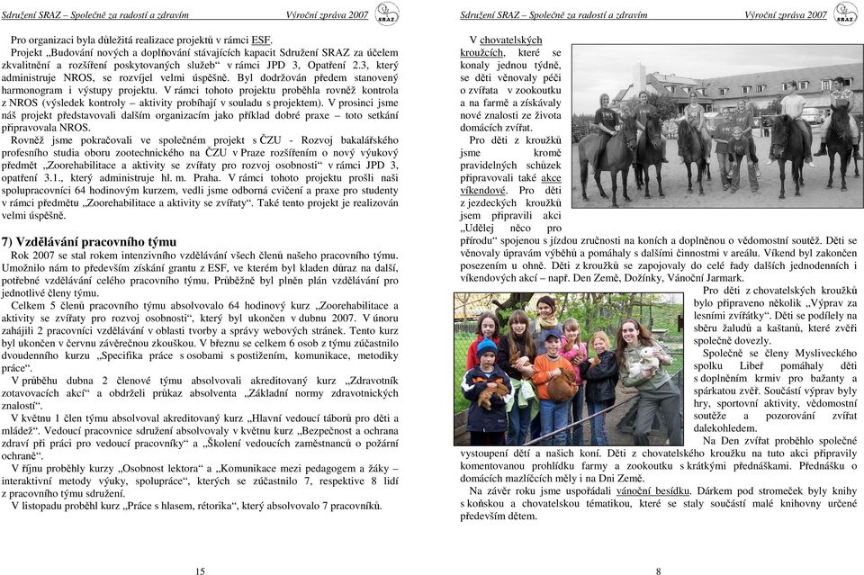 3, který administruje NROS, se rozvíjel velmi úspěšně. Byl dodržován předem stanovený harmonogram i výstupy projektu.