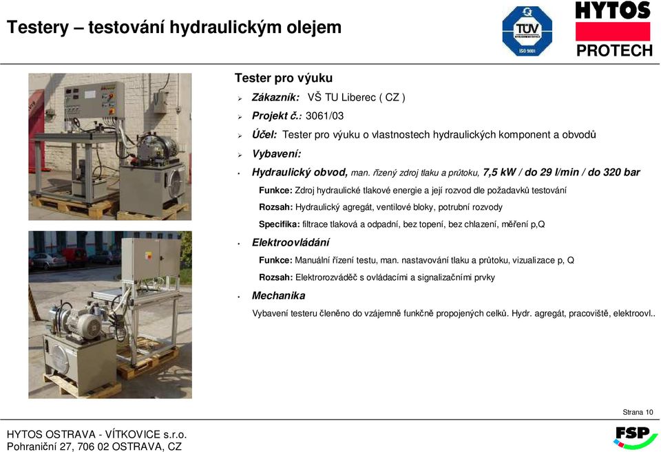 řízený zdroj tlaku a průtoku, 7,5 kw / do 29 l/min / do 320 bar Rozsah: Hydraulický agregát, ventilové bloky, potrubní rozvody Specifika: filtrace tlaková