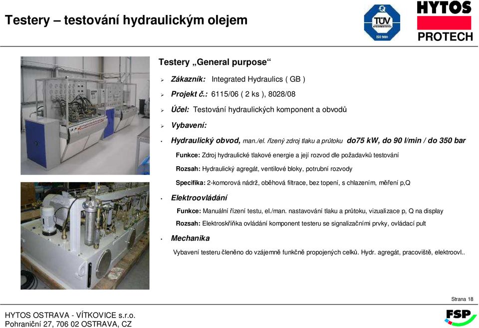 řízený zdroj tlaku a průtoku do75 kw, do 90 l/min / do 350 bar Rozsah: Hydraulický agregát, ventilové bloky, potrubní rozvody Specifika: 2-komorová nádrž, oběhová