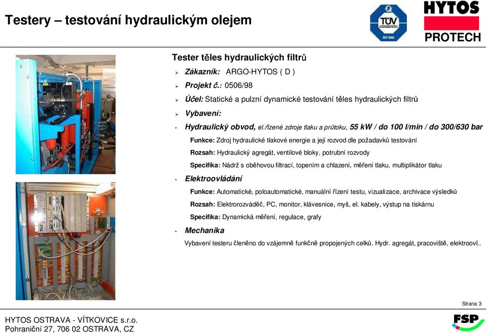 řízené zdroje tlaku a průtoku, 55 kw / do 100 l/min / do 300/630 bar Rozsah: Hydraulický agregát, ventilové bloky, potrubní rozvody