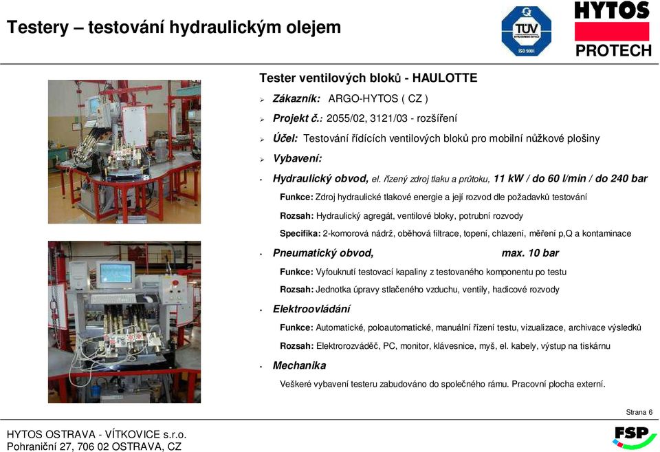 řízený zdroj tlaku a průtoku, 11 kw / do 60 l/min / do 240 bar Rozsah: Hydraulický agregát, ventilové bloky, potrubní rozvody Pneumatický obvod,