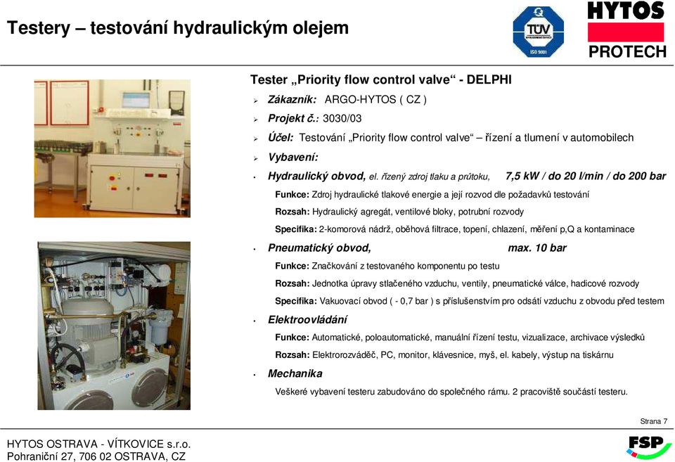 řízený zdroj tlaku a průtoku, 7,5 kw / do 20 l/min / do 200 bar Rozsah: Hydraulický agregát, ventilové bloky, potrubní rozvody Pneumatický obvod, max.