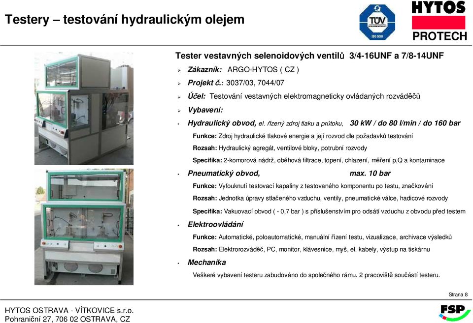 řízený zdroj tlaku a průtoku, 30 kw / do 80 l/min / do 160 bar Rozsah: Hydraulický agregát, ventilové bloky, potrubní rozvody Pneumatický obvod, max.