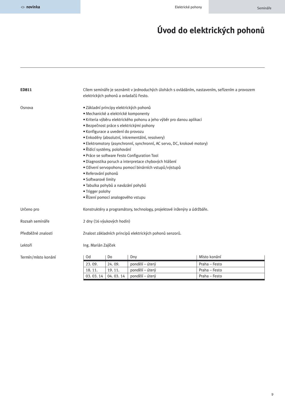 uvedení do provozu Enkodéry (absolutní, inkrementální, resolvery) Elektromotory (asynchronní, synchronní, AC servo, DC, krokové motory) Řídicí systémy, polohování Práce se software Configuration Tool