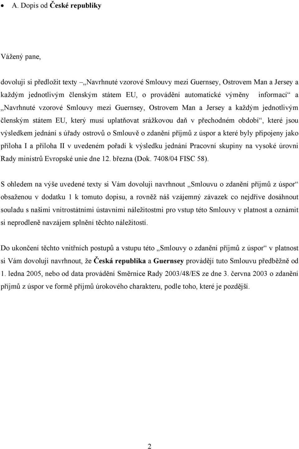 výsledkem jednání s úřady ostrovů o Smlouvě o zdanění příjmů z úspor a které byly připojeny jako příloha I a příloha II v uvedeném pořadí k výsledku jednání Pracovní skupiny na vysoké úrovni Rady