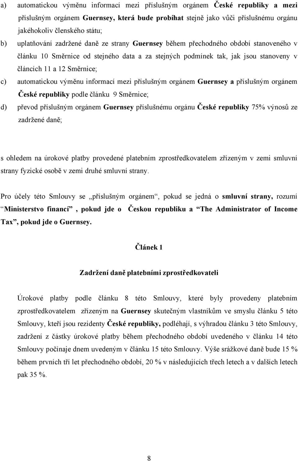automatickou výměnu informací mezi příslušným orgánem Guernsey a příslušným orgánem České republiky podle článku 9 Směrnice; d) převod příslušným orgánem Guernsey příslušnému orgánu České republiky