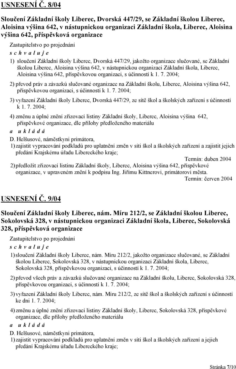 Zastupitelstvo po projednání 1) sloučení Základní školy Liberec, Dvorská 447/29, jakožto organizace slučované, se Základní školou Liberec, Aloisina výšina 642, v nástupnickou organizaci Základní