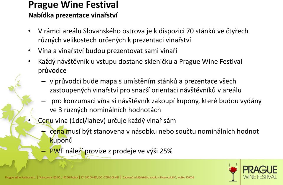 prezentace všech zastoupených vinařství pro snazší orientaci návštěvníků v areálu pro konzumaci vína si návštěvník zakoupí kupony, které budou vydány ve 3 různých