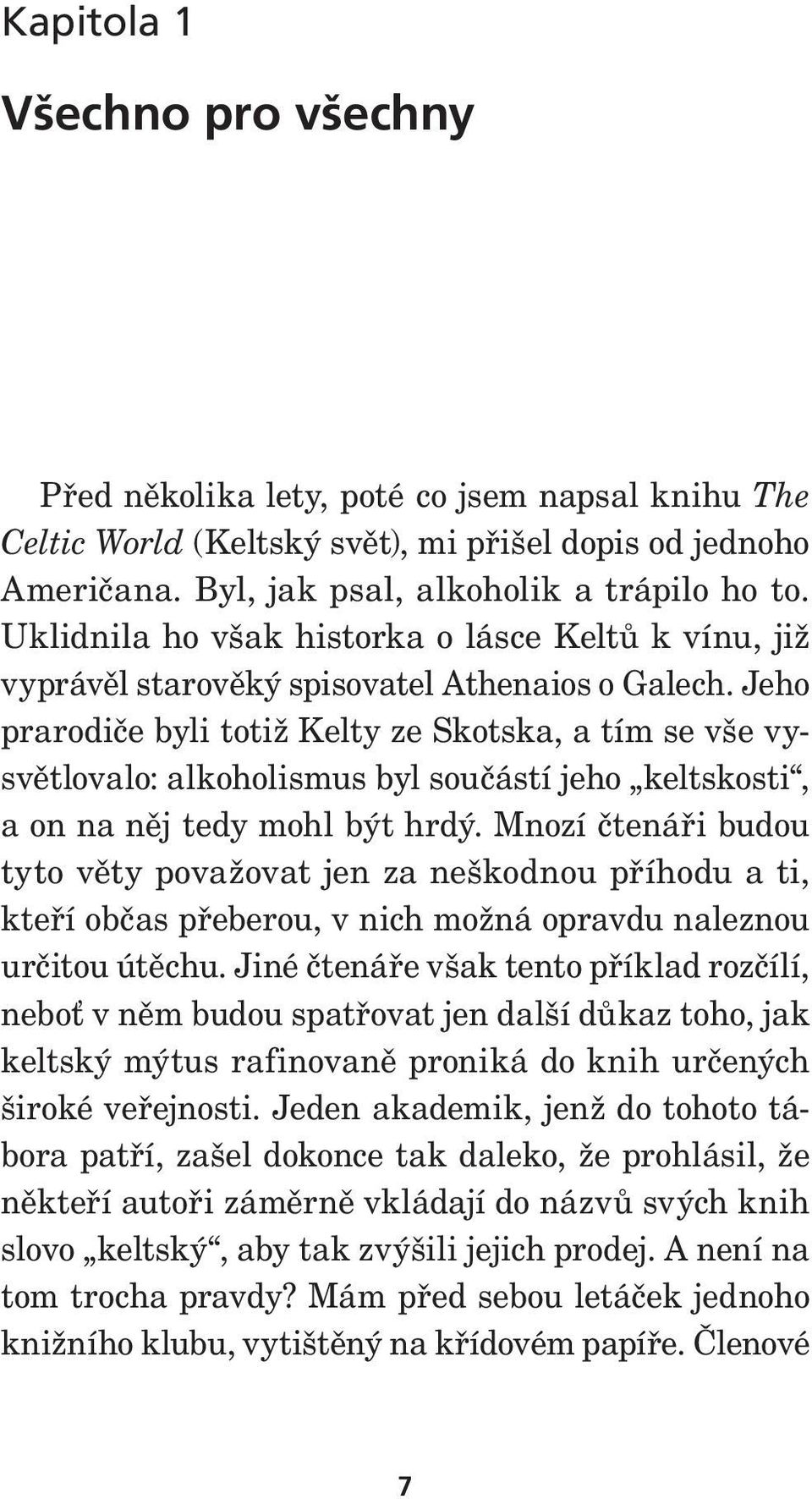 Jeho prarodiče byli totiž Kelty ze Skotska, a tím se vše vysvětlovalo: alkoholismus byl součástí jeho keltskosti, a on na něj tedy mohl být hrdý.