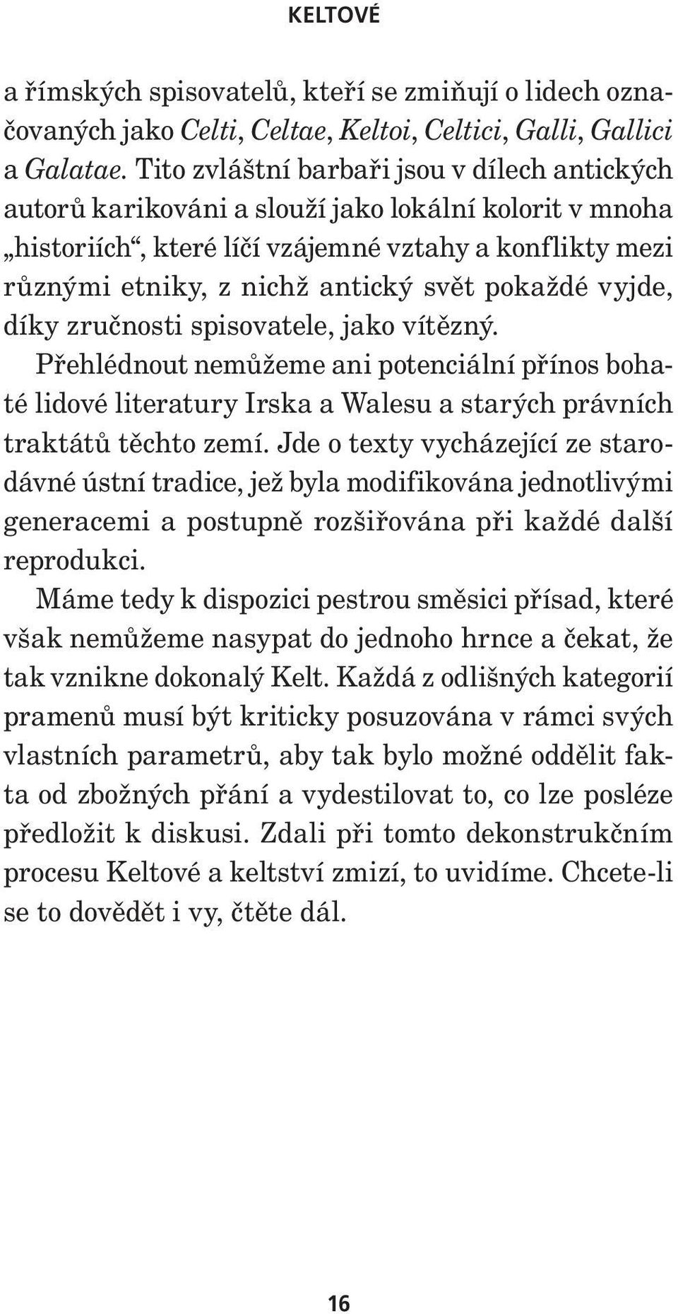 pokaždé vyjde, díky zručnosti spisovatele, jako vítězný. Přehlédnout nemůžeme ani potenciální přínos bohaté lidové literatury Irska a Walesu a starých právních traktátů těchto zemí.