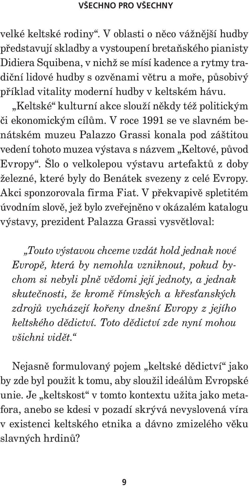 vitality moderní hudby v keltském hávu. Keltské kulturní akce slouží někdy též politickým či ekonomickým cílům.