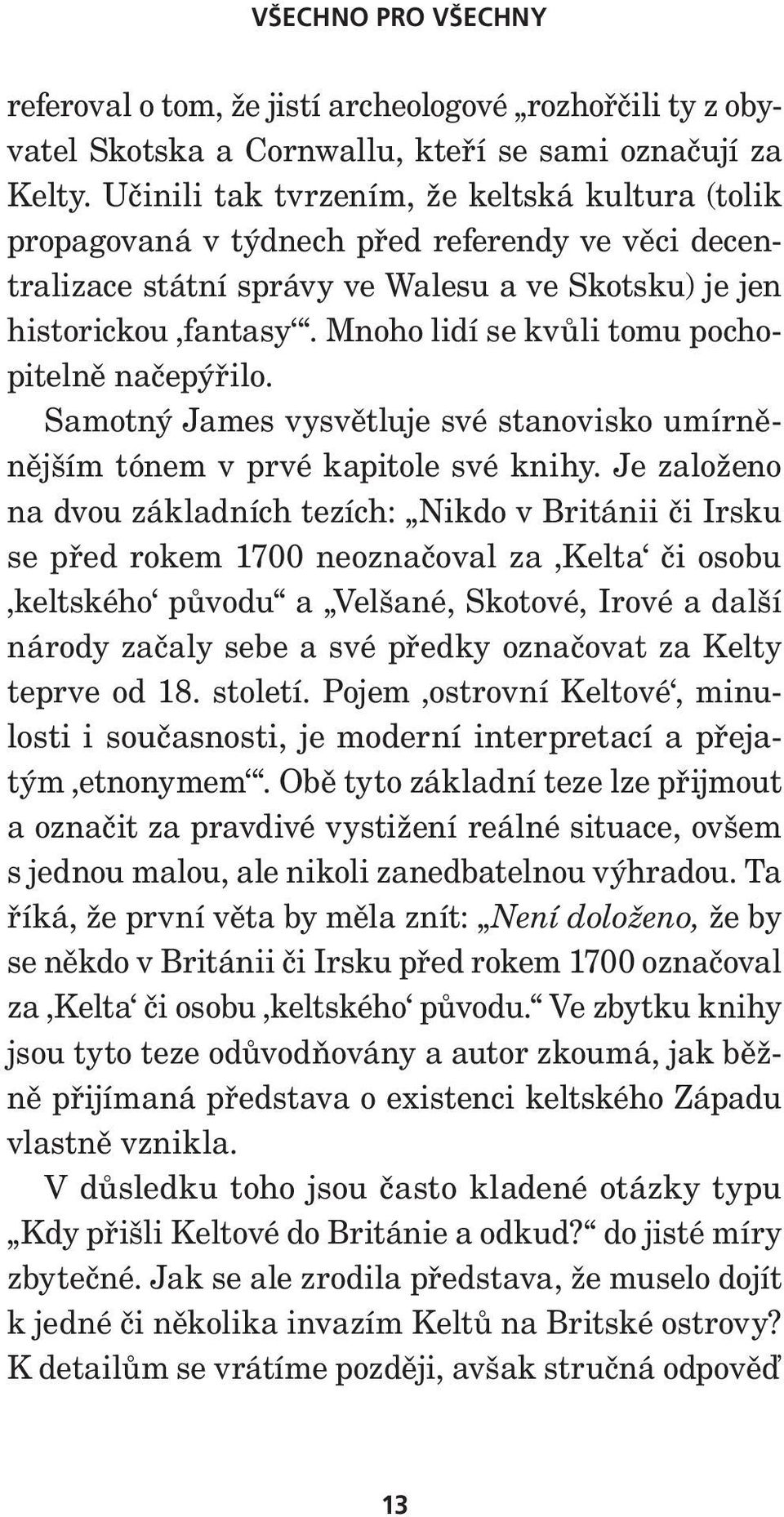Mnoho lidí se kvůli tomu pochopitelně načepýřilo. Samotný James vysvětluje své stanovisko umírněnějším tónem v prvé kapitole své knihy.