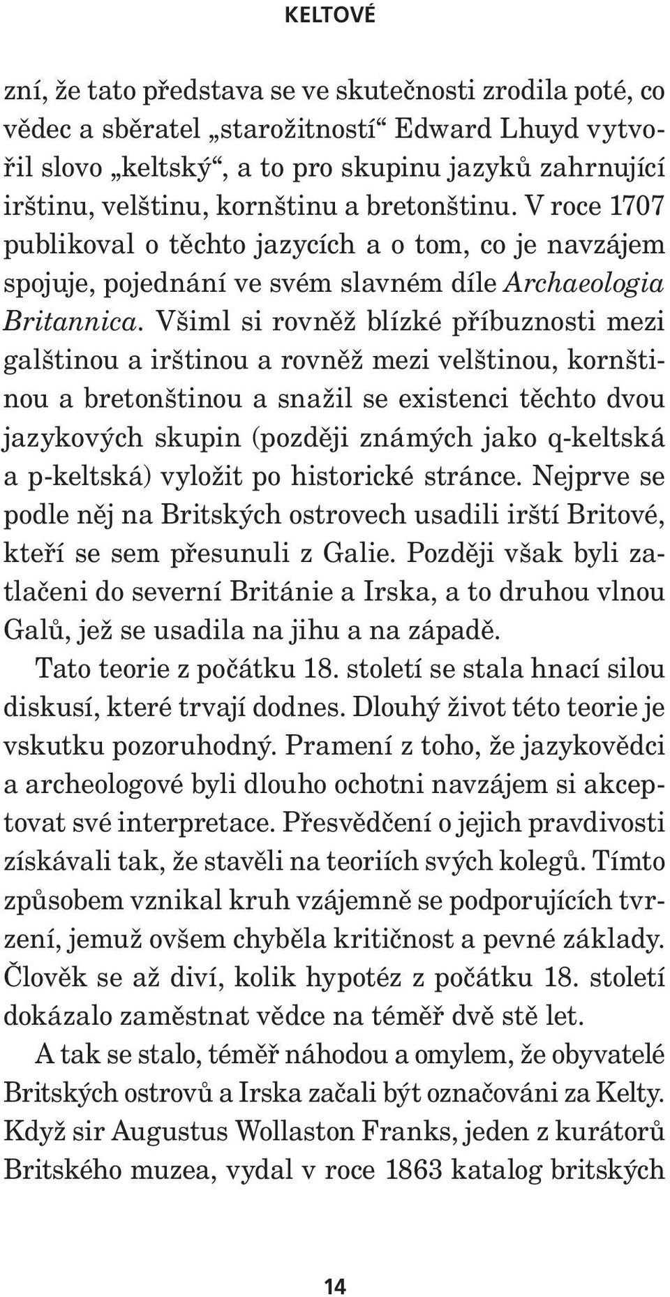 Všiml si rovněž blízké příbuznosti mezi galštinou a irštinou a rovněž mezi velštinou, kornštinou a bretonštinou a snažil se existenci těchto dvou jazykových skupin (později známých jako q-keltská a