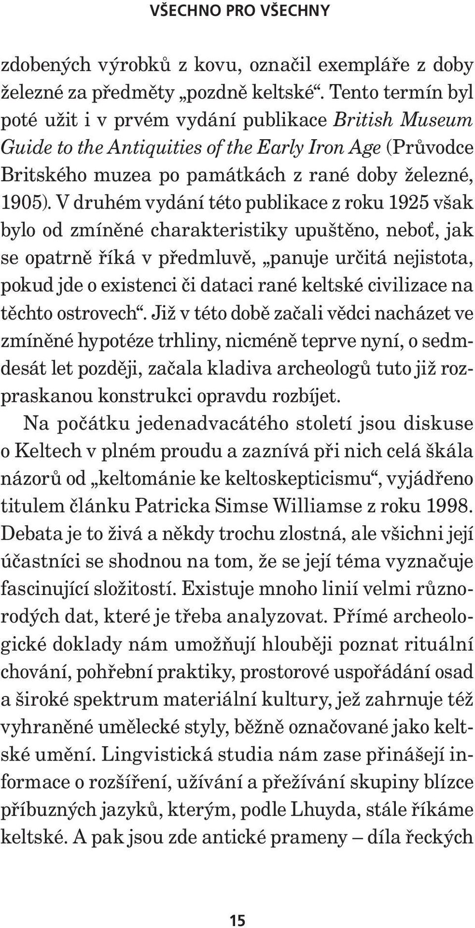 V druhém vydání této publikace z roku 1925 však bylo od zmíněné charakteristiky upuštěno, neboť, jak se opatrně říká v předmluvě, panuje určitá nejistota, pokud jde o existenci či dataci rané keltské