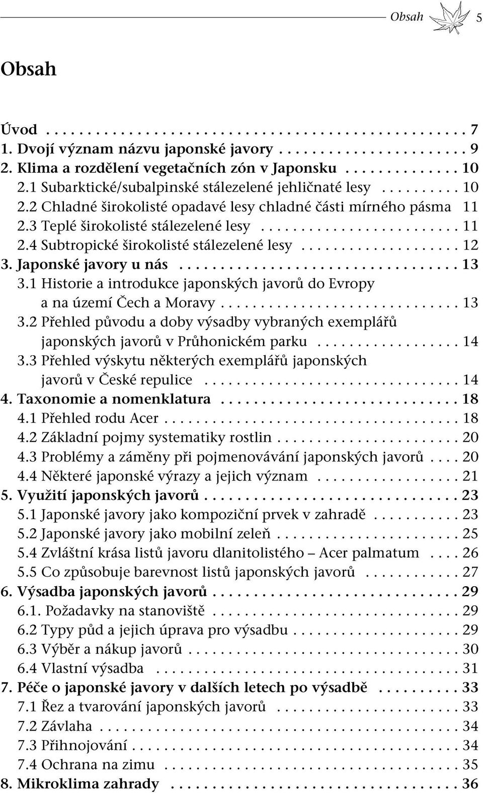 3 Teplé širokolisté stálezelené lesy......................... 11 2.4 Subtropické širokolisté stálezelené lesy.................... 12 3. Japonské javory u nás.................................. 13 3.