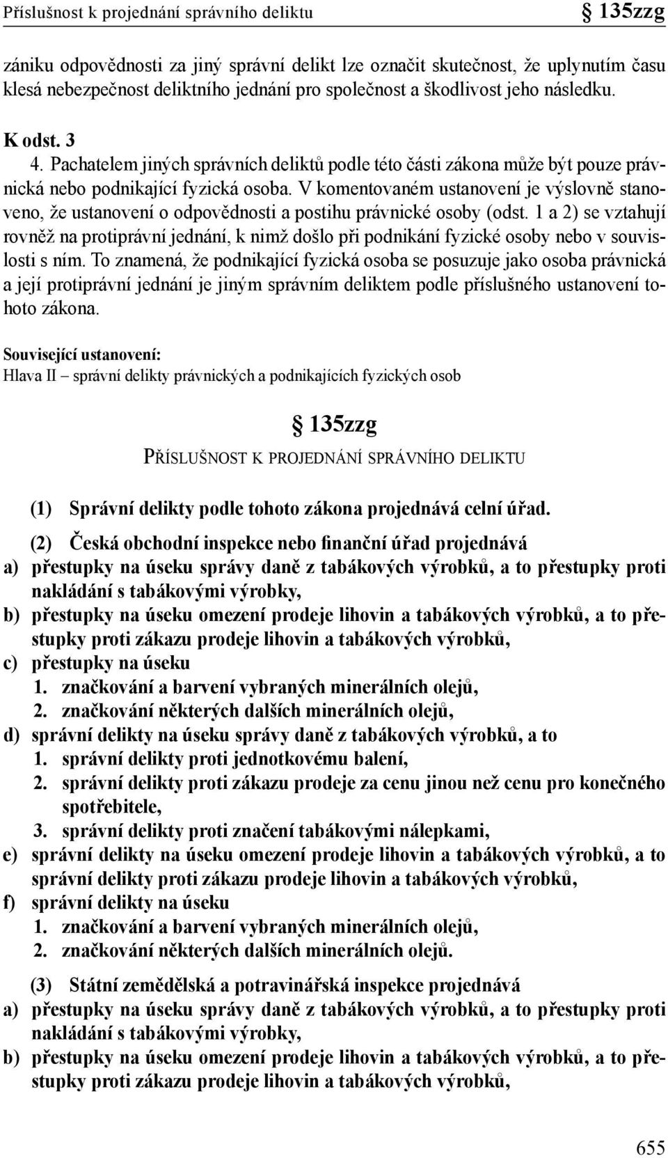 V komentovaném ustanovení je výslovně stanoveno, že ustanovení o odpovědnosti a postihu právnické osoby (odst.