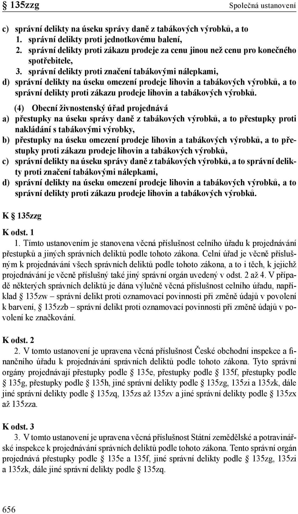 správní delikty proti značení tabákovými nálepkami, d) správní delikty na úseku omezení prodeje lihovin a tabákových výrobků, a to správní delikty proti zákazu prodeje lihovin a tabákových výrobků.