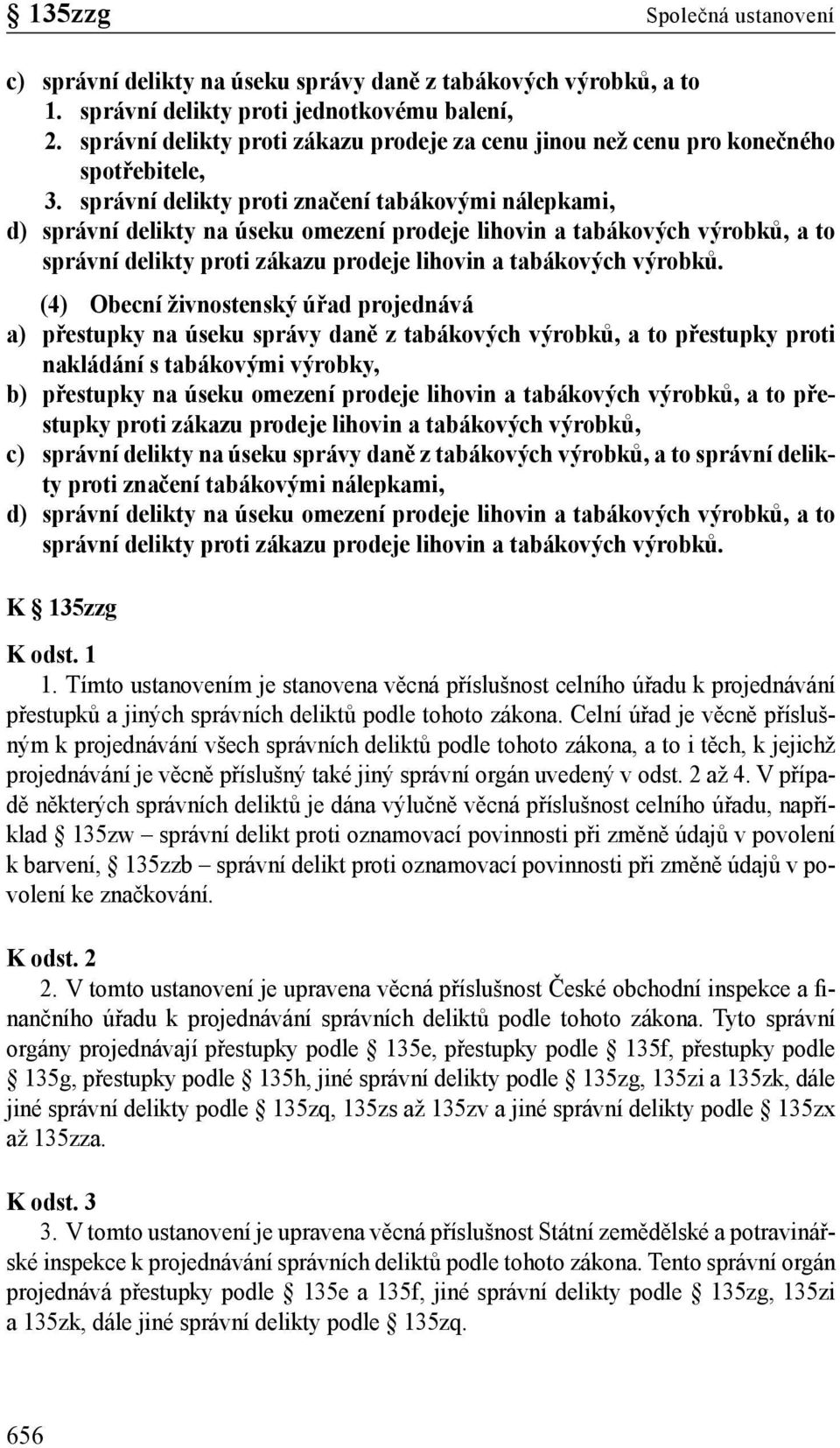 správní delikty proti značení tabákovými nálepkami, d) správní delikty na úseku omezení prodeje lihovin a tabákových výrobků, a to správní delikty proti zákazu prodeje lihovin a tabákových výrobků.