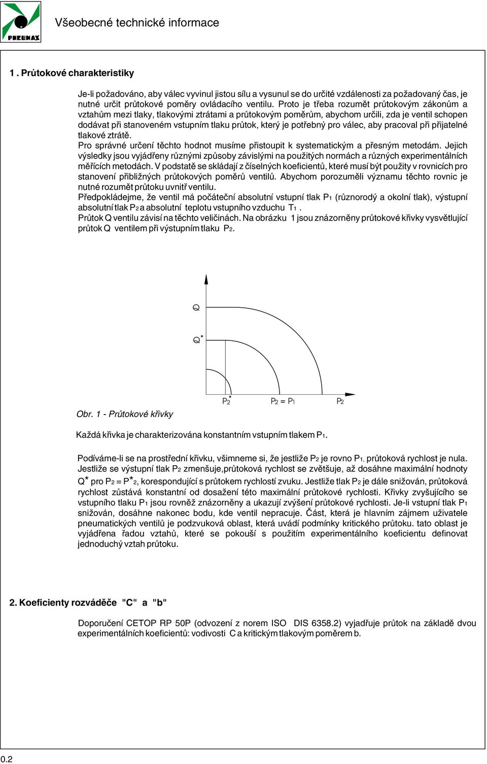 Proto je třeba rozumět průtokovým zákonům a vztahům mezi tlaky, tlakovými ztrátami a průtokovým poměrům, abychom určili, zda je ventil schopen dodávat při stanoveném vstupním tlaku průtok, který je