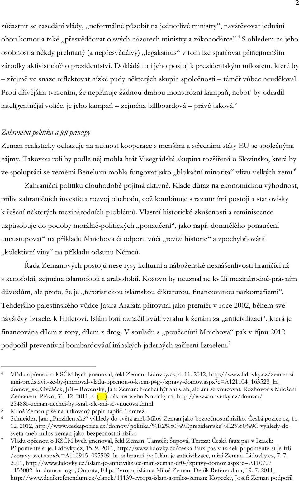 Dokládá to i jeho postoj k prezidentským milostem, které by zřejmě ve snaze reflektovat nízké pudy některých skupin společnosti téměř vůbec neuděloval.