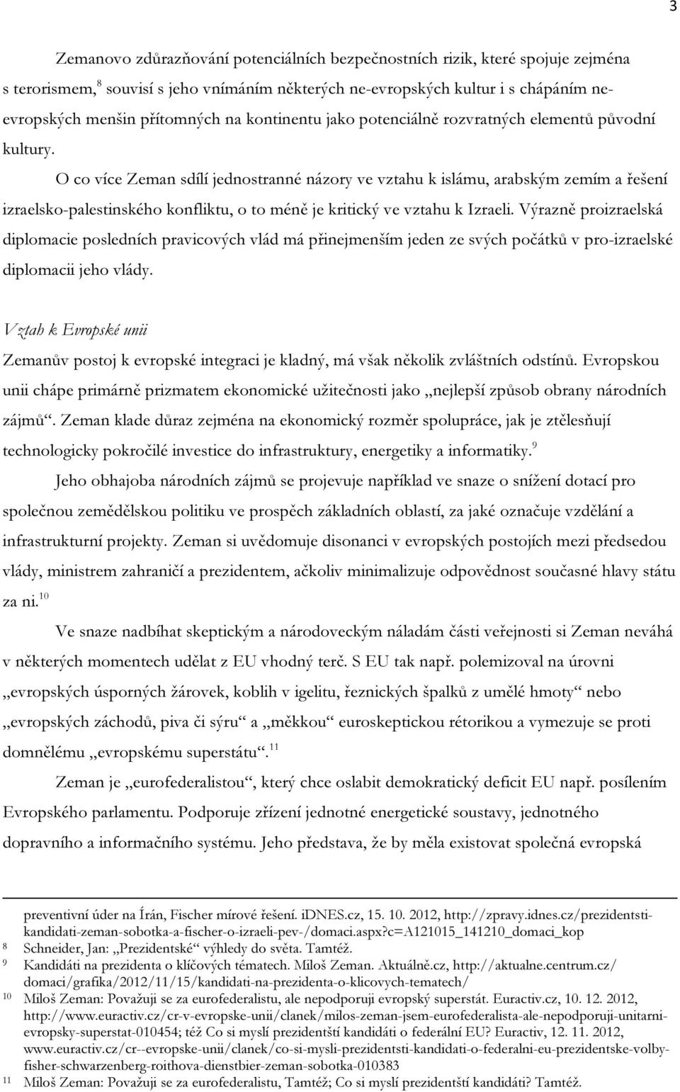 jeho vnímáním některých ne-evropských kultur i s chápáním neevropských menšin přítomných na kontinentu jako potenciálně rozvratných elementů původní kultury.