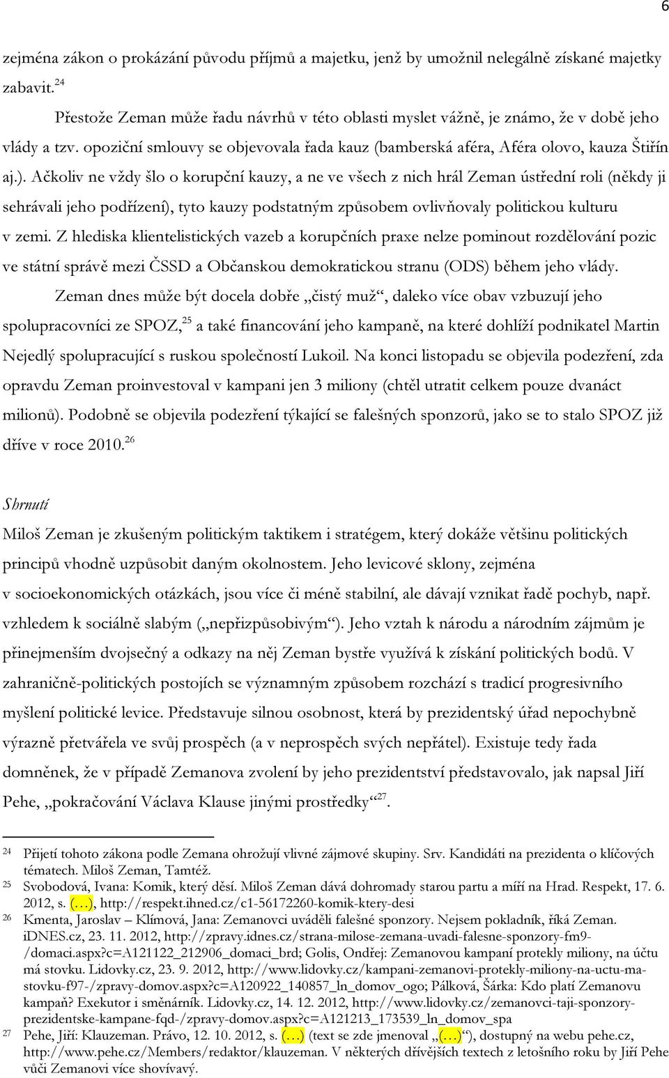 opoziční smlouvy se objevovala řada kauz (bamberská aféra, Aféra olovo, kauza Štiřín aj.).