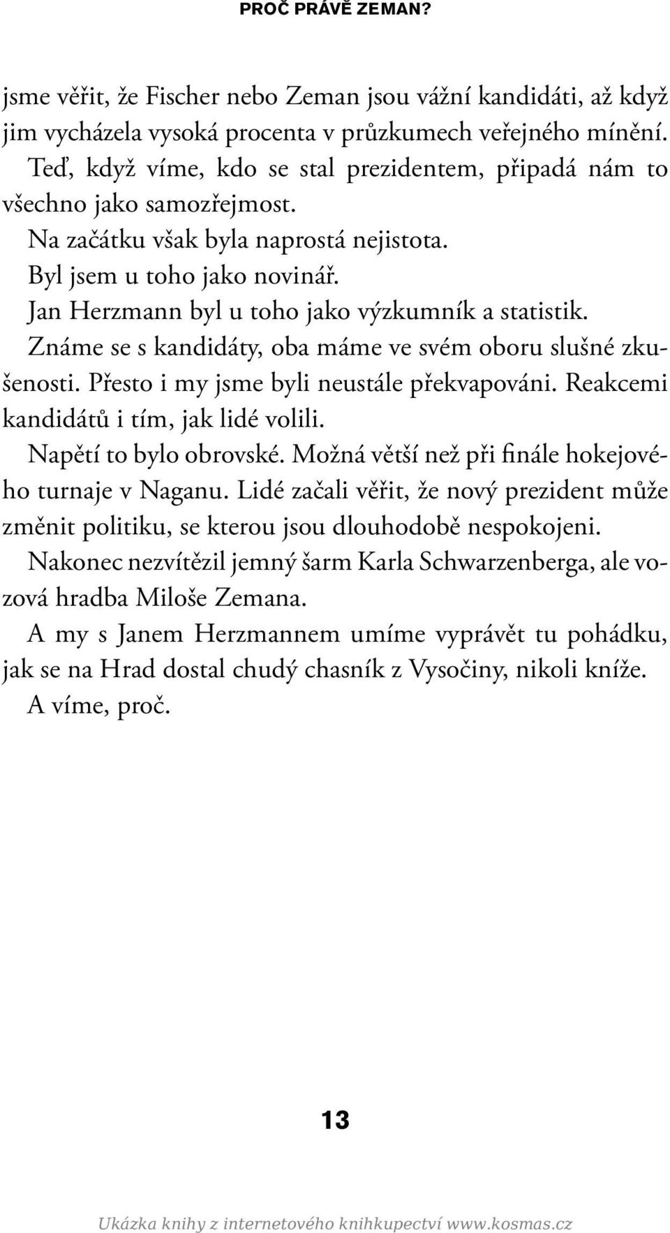 Jan Herzmann byl u toho jako výzkumník a statistik. Známe se s kandidáty, oba máme ve svém oboru slušné zkušenosti. Přesto i my jsme byli neustále překvapováni.