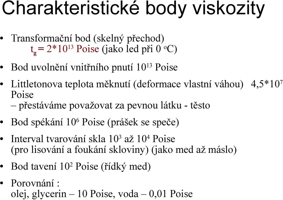 pevnou látku - těsto Bod spékání 10 6 Poise (prášek se speče) Interval tvarování skla 10 3 až 10 4 Poise (pro lisování a
