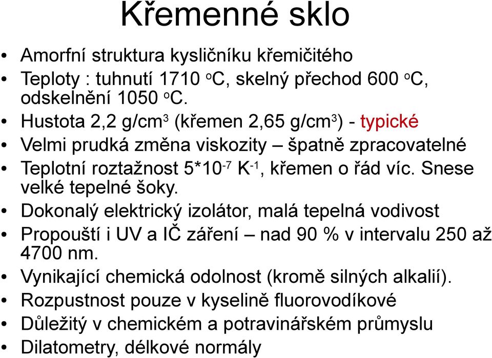víc. Snese velké tepelné šoky. Dokonalý elektrický izolátor, malá tepelná vodivost Propouští i UV a IČ záření nad 90 % v intervalu 250 až 4700 nm.