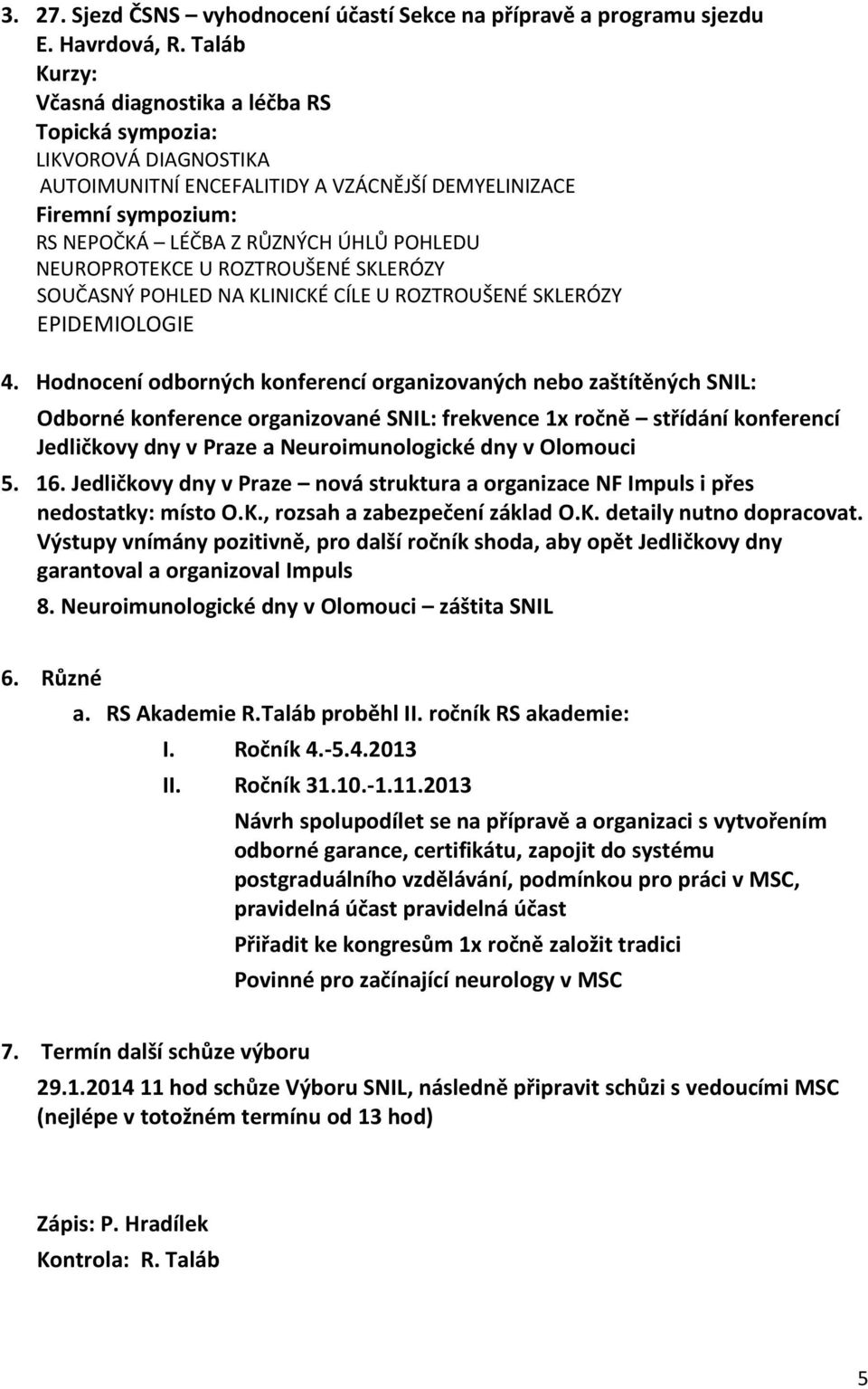 NEUROPROTEKCE U ROZTROUŠENÉ SKLERÓZY SOUČASNÝ POHLED NA KLINICKÉ CÍLE U ROZTROUŠENÉ SKLERÓZY EPIDEMIOLOGIE 4.