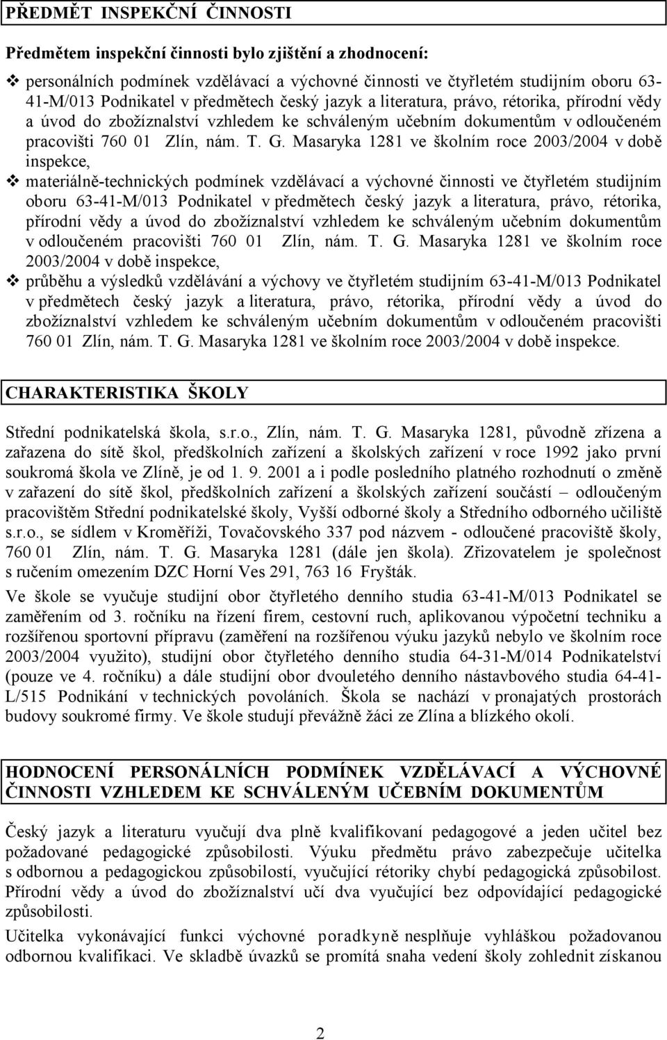 Masaryka 1281 ve školním roce 2003/2004 v době inspekce, materiálně-technických podmínek vzdělávací a výchovné činnosti ve čtyřletém studijním oboru 63-41-M/013 Podnikatel vpředmětech český jazyk a