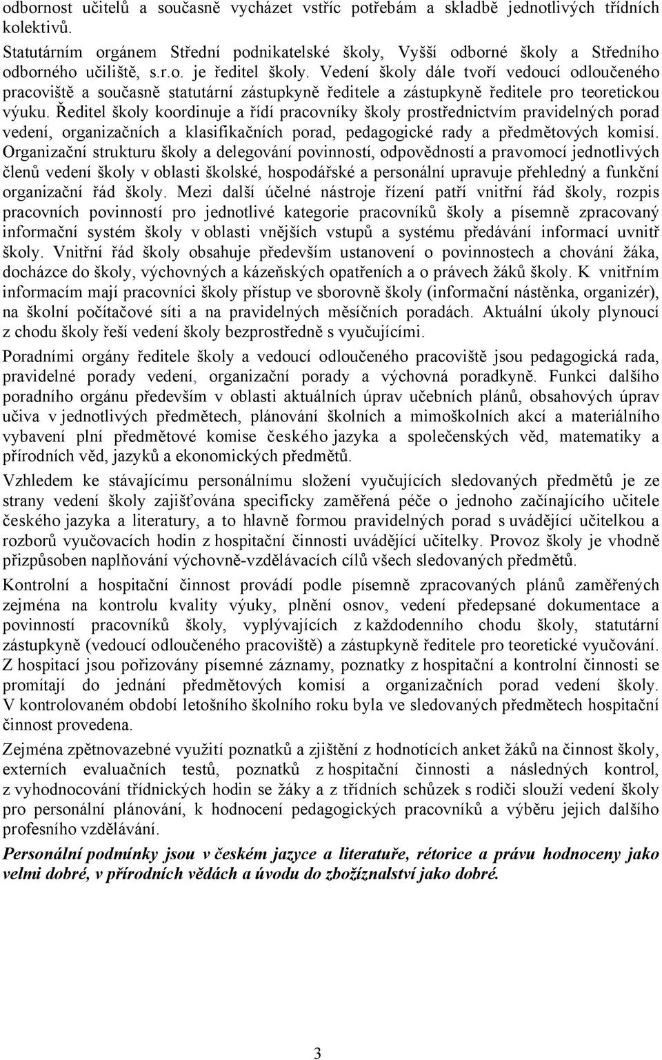 Ředitel školy koordinuje a řídí pracovníky školy prostřednictvím pravidelných porad vedení, organizačních a klasifikačních porad, pedagogické rady a předmětových komisí.