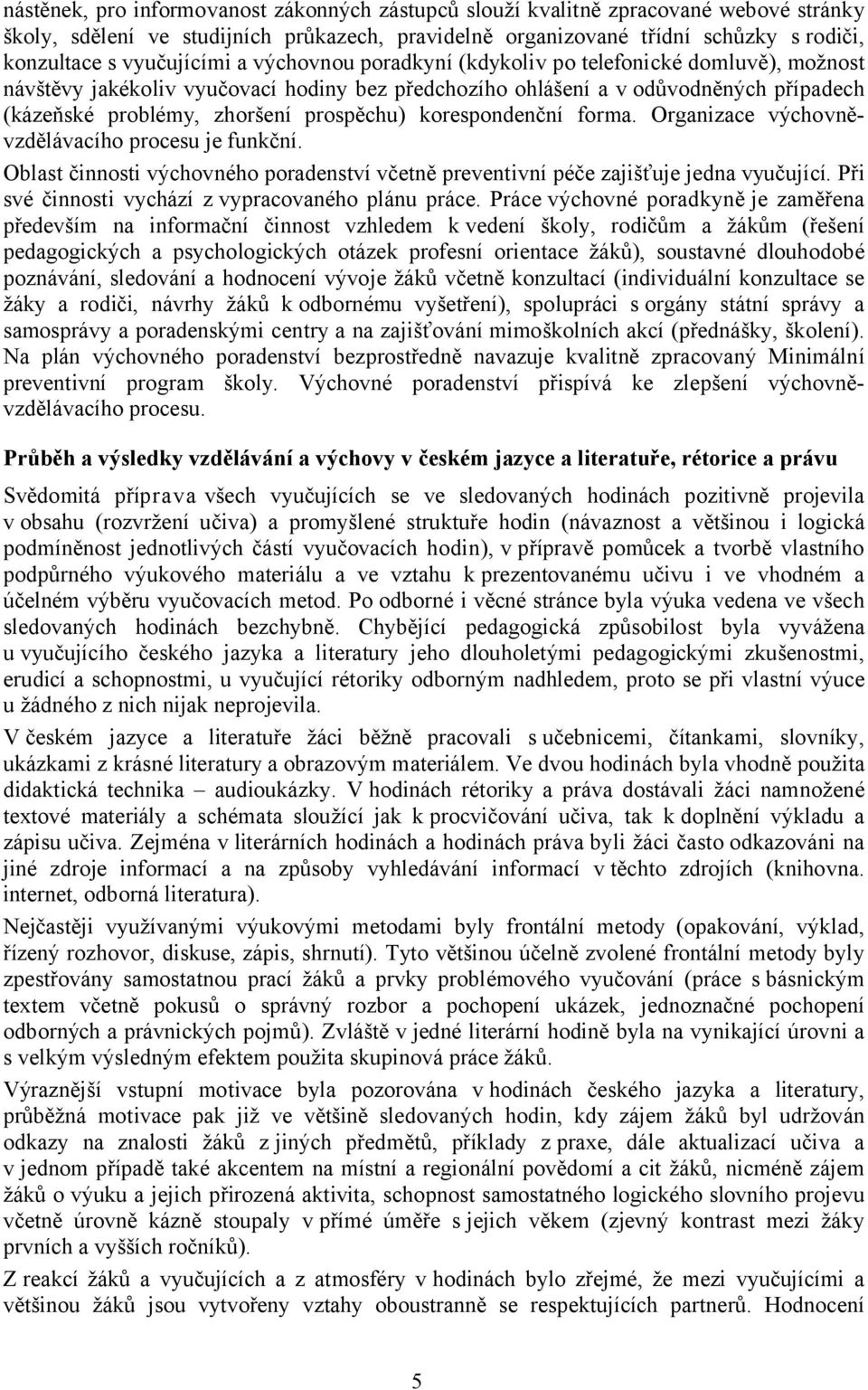 prospěchu) korespondenční forma. Organizace výchovněvzdělávacího procesu je funkční. Oblast činnosti výchovného poradenství včetně preventivní péče zajišťuje jedna vyučující.