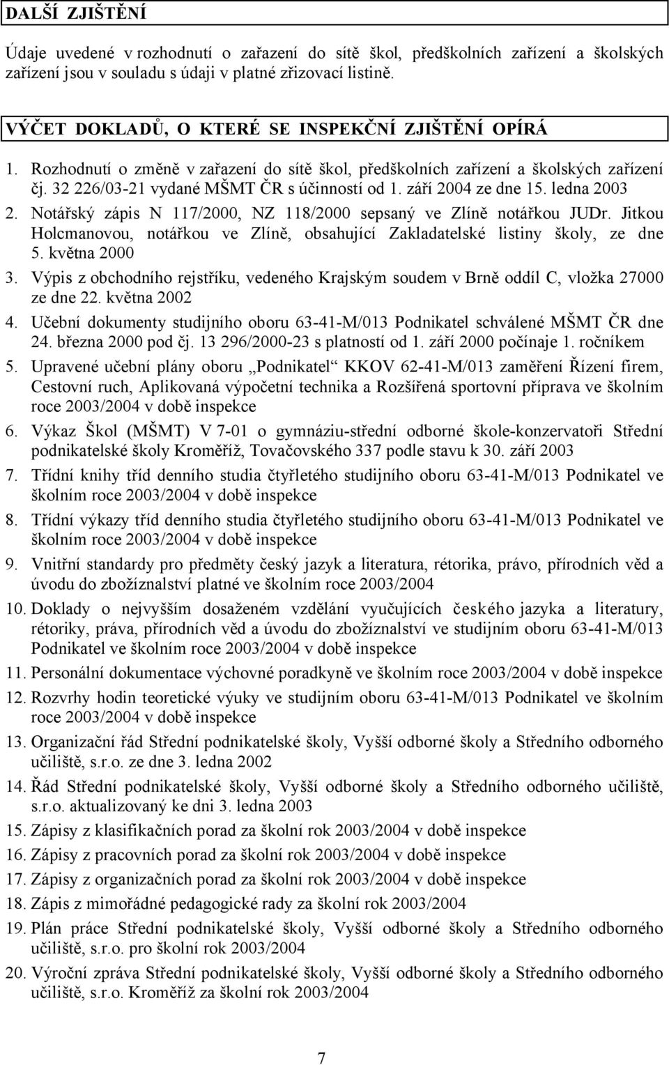 září 2004 ze dne 15. ledna 2003 2. Notářský zápis N 117/2000, NZ 118/2000 sepsaný ve Zlíně notářkou JUDr. Jitkou Holcmanovou, notářkou ve Zlíně, obsahující Zakladatelské listiny školy, ze dne 5.