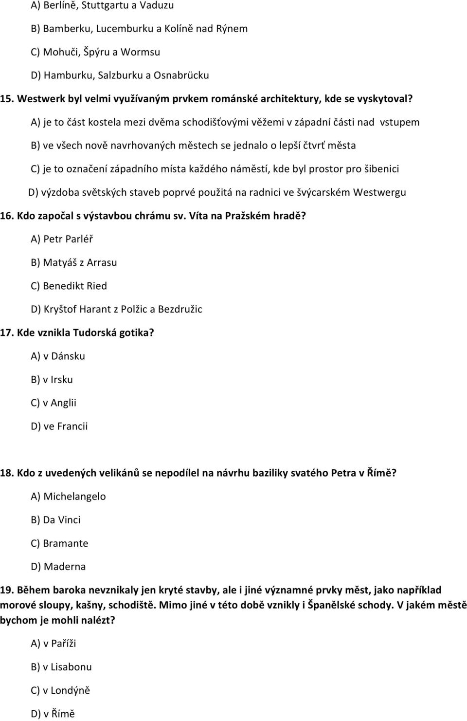 A) je to část kostela mezi dvěma schodišťovými věžemi v západní části nad vstupem B) ve všech nově navrhovaných městech se jednalo o lepší čtvrť města C) je to označení západního místa každého