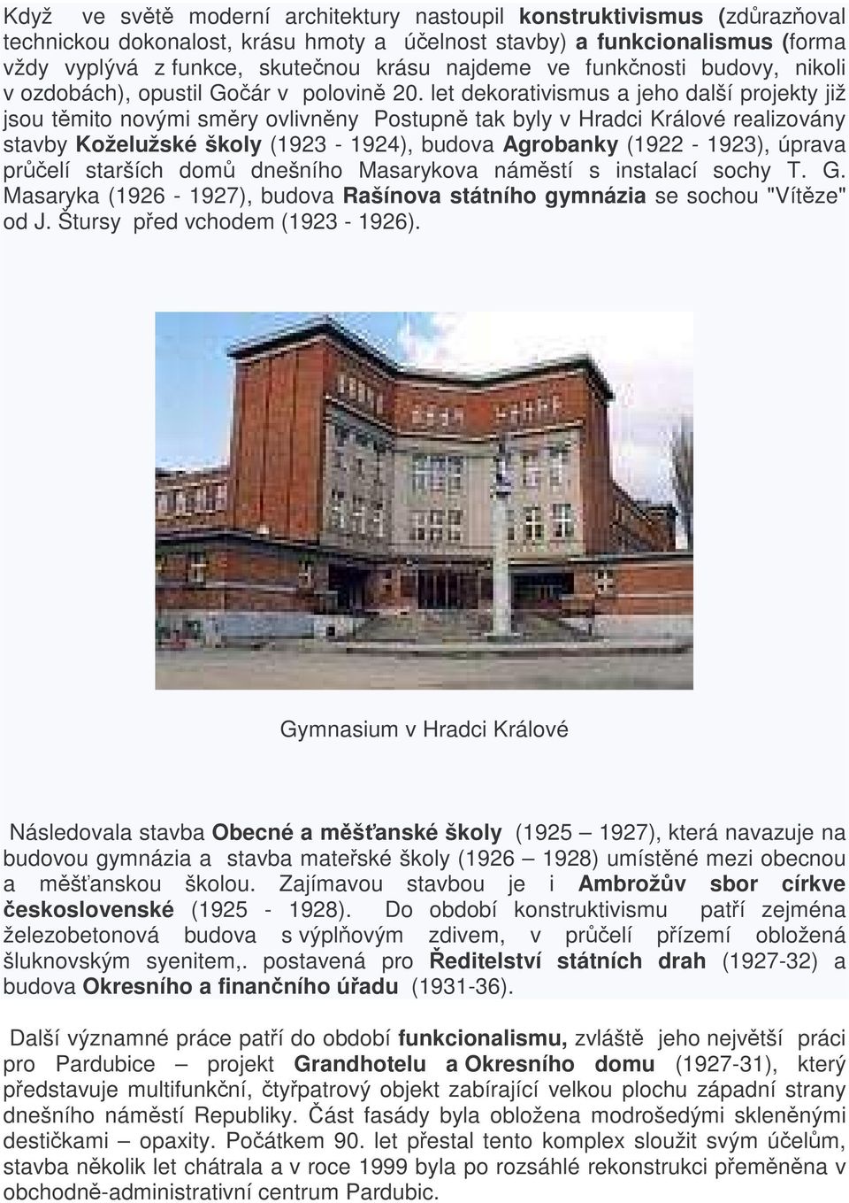 let dekorativismus a jeho další projekty již jsou tmito novými smry ovlivnny Postupn tak byly v Hradci Králové realizovány stavby Koželužské školy (1923-1924), budova Agrobanky (1922-1923), úprava