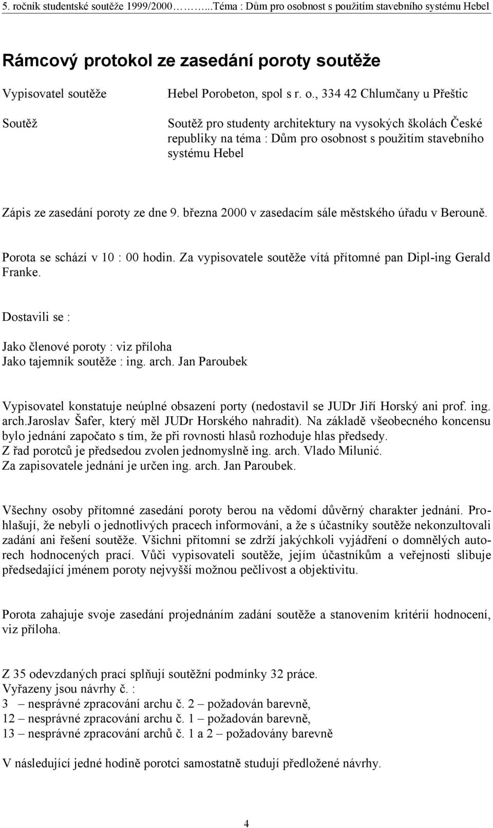 března 2000 v zasedacím sále městského úřadu v Berouně. Porota se schází v 10 : 00 hodin. Za vypisovatele soutěže vítá přítomné pan Dipl-ing Gerald Franke.