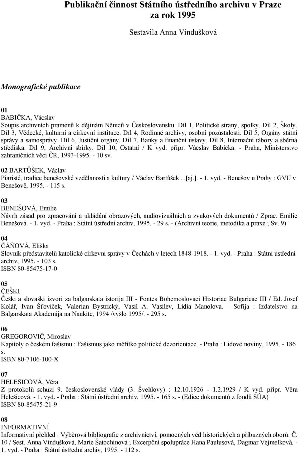 Díl 6, Justiční orgány. Díl 7, Banky a finanční ústavy. Díl 8, Internační tábory a sběrná střediska. Díl 9, Archivní sbírky. Díl 10, Ostatní / K vyd. připr. Vácslav Babička.
