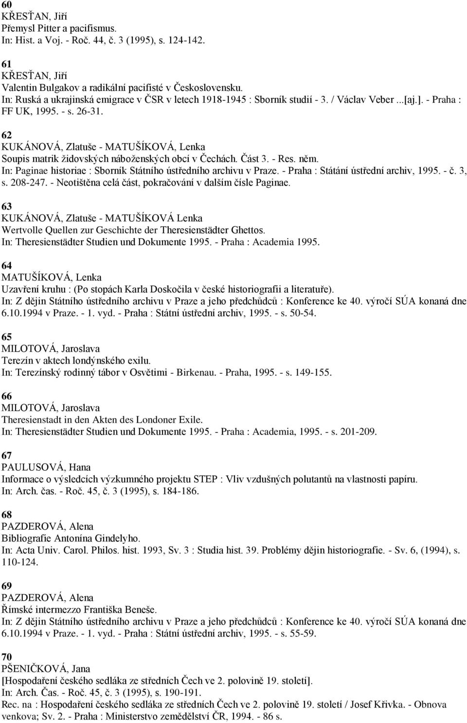 62 KUKÁNOVÁ, Zlatuše - MATUŠÍKOVÁ, Lenka Soupis matrik ţidovských náboţenských obcí v Čechách. Část 3. - Res. něm. In: Paginae historiae : Sborník Státního ústředního archivu v Praze.