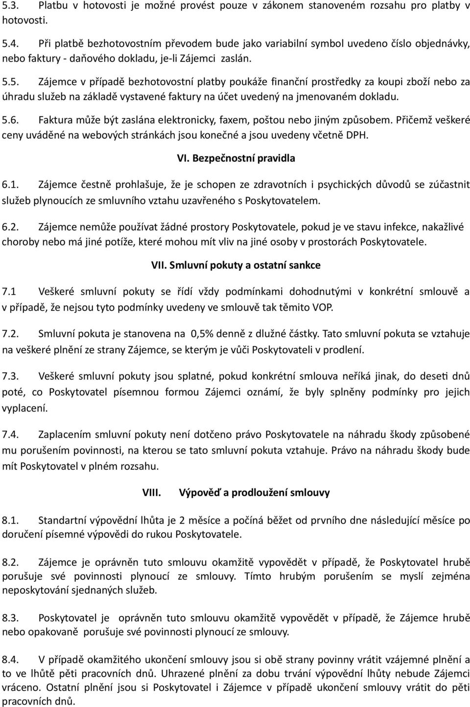 5. Zájemce v případě bezhotovostní platby poukáže finanční prostředky za koupi zboží nebo za úhradu služeb na základě vystavené faktury na účet uvedený na jmenovaném dokladu. 5.6.