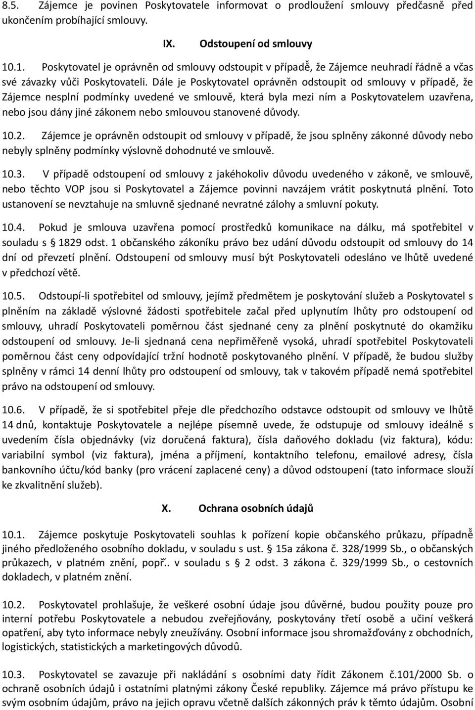 Dále je Poskytovatel oprávněn odstoupit od smlouvy v případě, že Zájemce nesplní podmínky uvedené ve smlouvě, která byla mezi ním a Poskytovatelem uzavřena, nebo jsou dány jiné zákonem nebo smlouvou