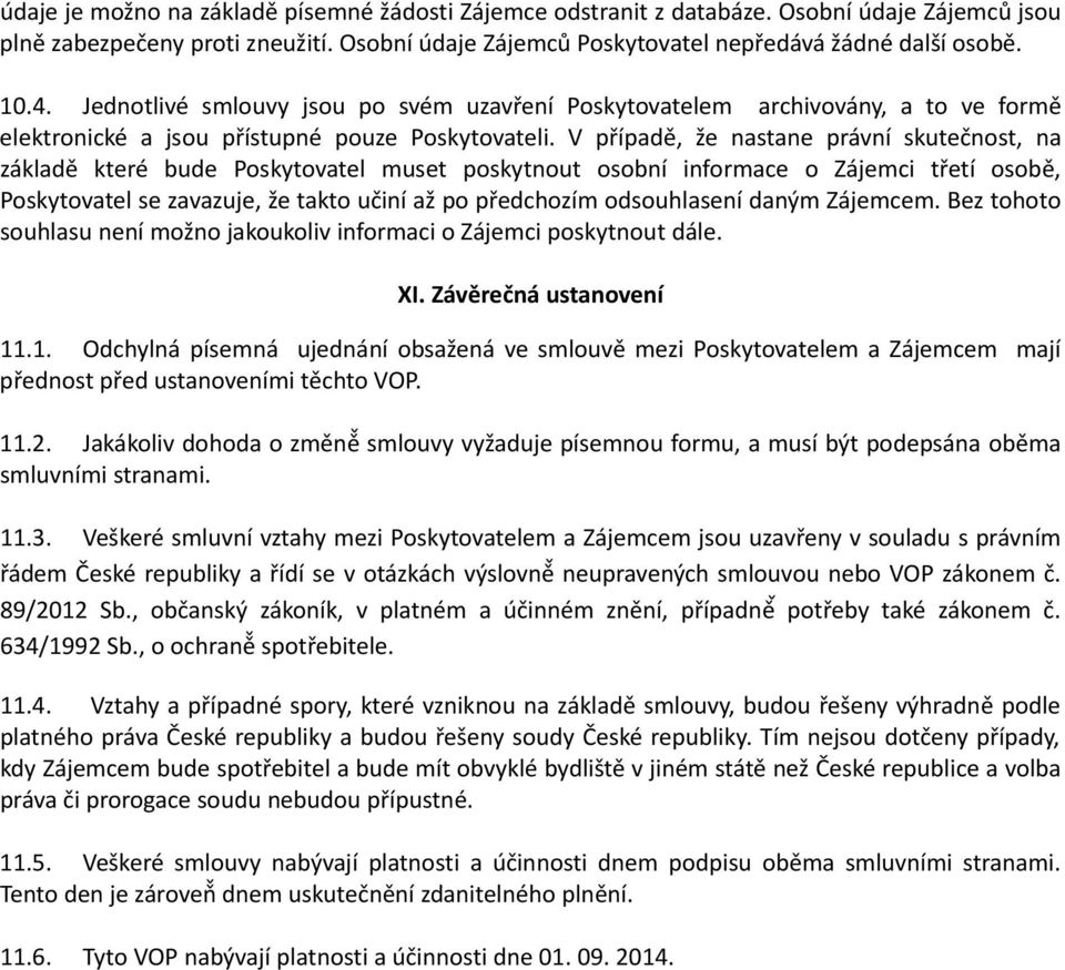 V případě, že nastane právní skutečnost, na základě které bude Poskytovatel muset poskytnout osobní informace o Zájemci třetí osobě, Poskytovatel se zavazuje, že takto učiní až po předchozím