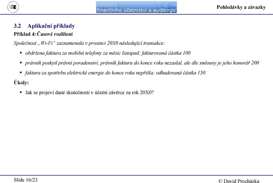 obdržena faktura za mobilní telefony za měsíc listopad; fakturovaná částka 100 právník poskytl právní poradenství, právník