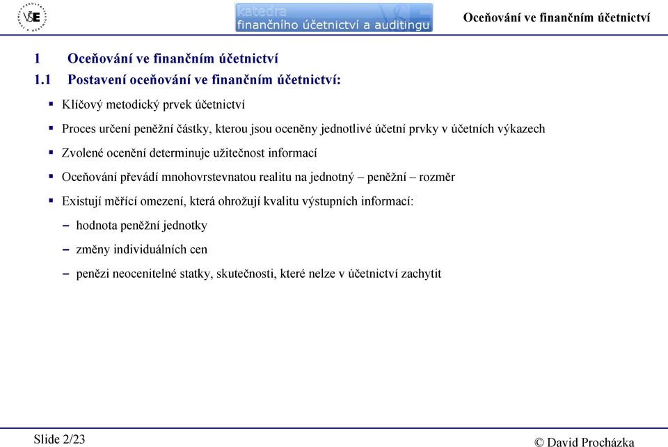 účetní prvky v účetních výkazech Zvolené ocenění determinuje užitečnost informací Oceňování převádí mnohovrstevnatou realitu na jednotný peněžní