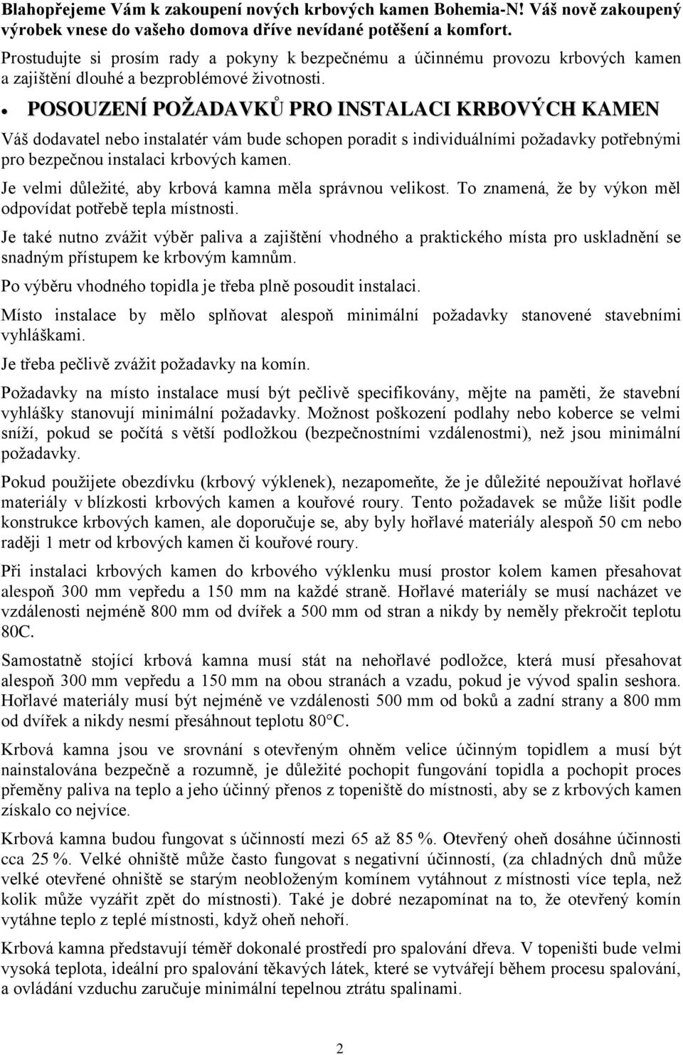 POSOUZENÍ POŢADAVKŮ PRO INSTALACI KRBOVÝCH KAMEN Váš dodavatel nebo instalatér vám bude schopen poradit s individuálními požadavky potřebnými pro bezpečnou instalaci krbových kamen.